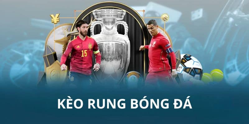 Kèo rung bóng đá Các loại Kèo rung bóng đá phổ biến