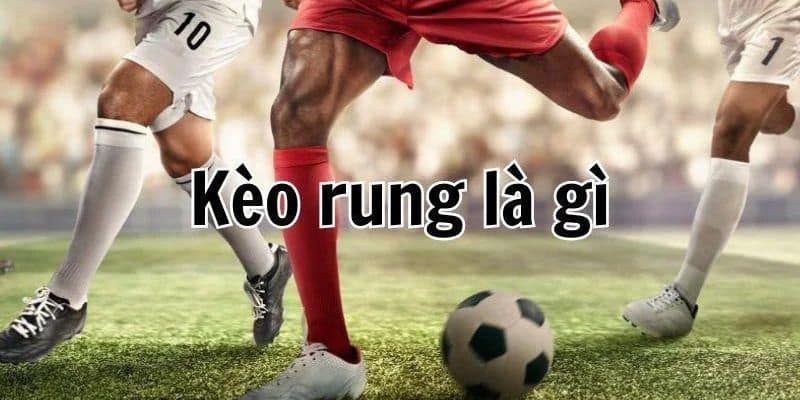Kèo rung bóng đá Các lưu ý quan trọng khi chơi Kèo rung bóng đá