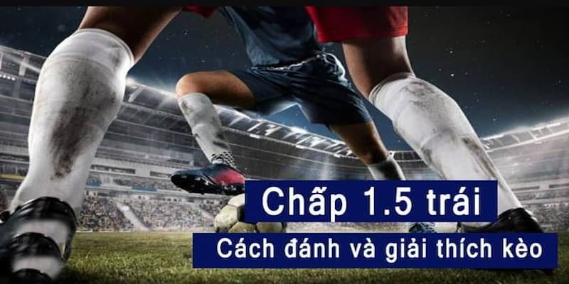 Tỷ lệ kèo 1.5 Tại sao tỷ lệ kèo 1.5 lại được ưa chuộng